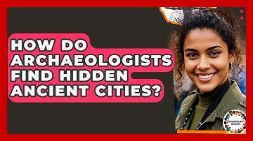 How Do Archaeologists Find Hidden Ancient Cities? - Anthropology Insights