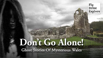 Don’t Go Alone! Haunted Castles And Forgotten Villages - Mysterious Wales Ghost Stories & Legends