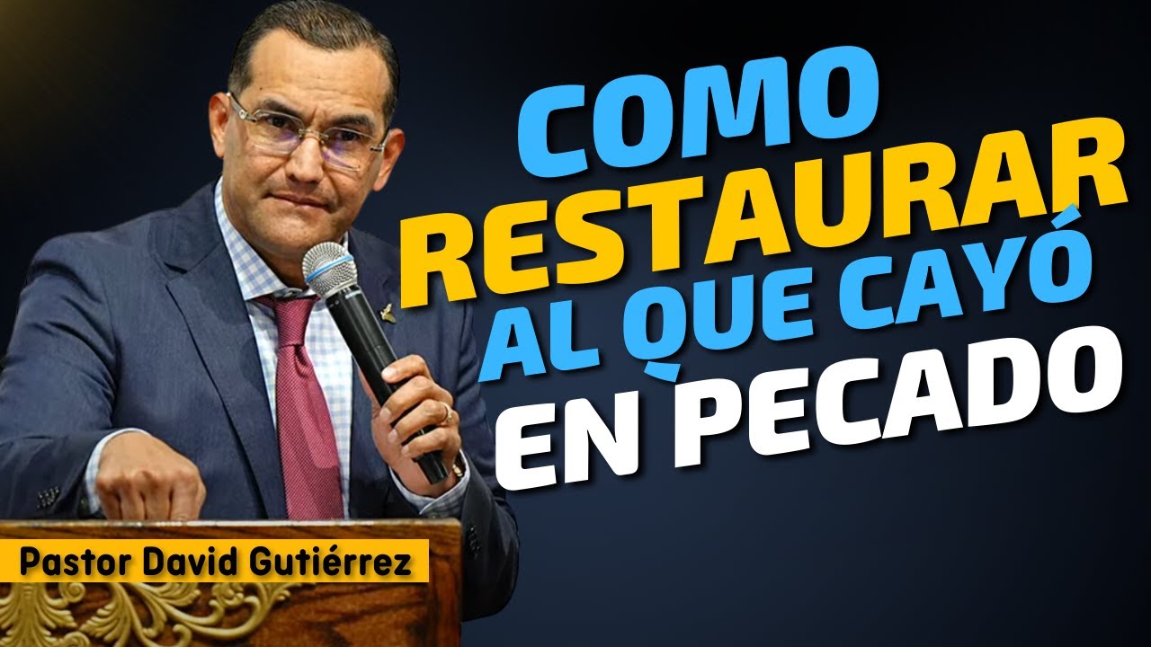 Como restaurar al que cayó en Pecado - Pastor David Gutiérrez