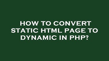 How to convert static html page to dynamic in php?