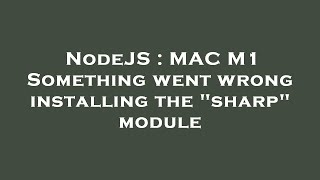 NodeJS : MAC M1 Something went wrong installing the "sharp" module