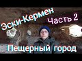 ЭСКИ-КЕРМЕН. ПЕЩЕРНЫЙ ГОРОД. ЧАСТЬ 2