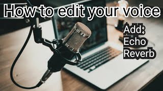 How to edit your voices & add echo and reverb effects to make your videos stunning and attractive?