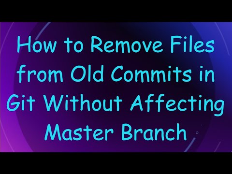 How to Remove Files from Old Commits in Git Without Affecting Master Branch