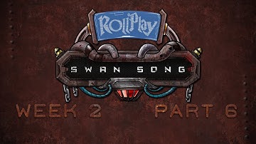 RollPlay Swan Song - Week 2, Part 6