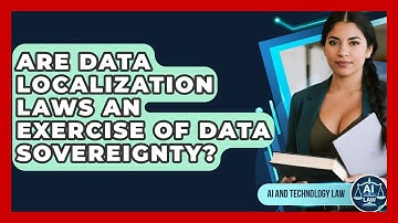 Are Data Localization Laws An Exercise Of Data Sovereignty? - AI and Technology Law