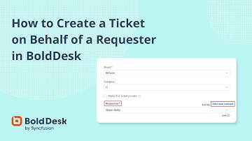 How to Create a Ticket on Behalf of a Requester in BoldDesk
