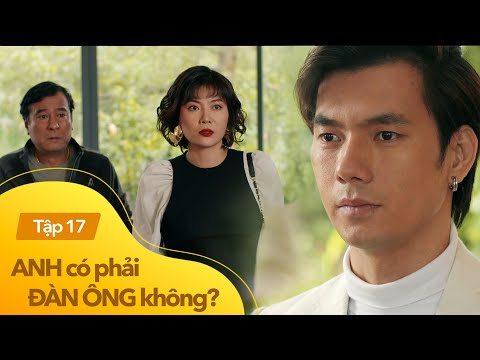 Anh có phải đàn ông không? tập 17 | Giám đốc sốc nặng biết 'bộ mặt thật' của chị gái người yêu cũ