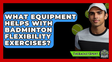 What Equipment Helps With Badminton Flexibility Exercises? - The Racket Xpert