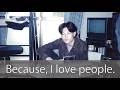 Because I love people. - ハヤシミキロウ
