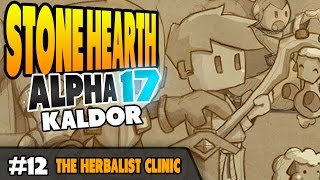 StoneHearth Alpha 17 - Kaldor - The Herbalist Clinic - Ep 12
