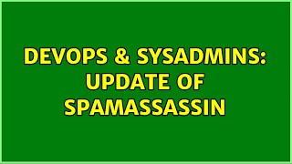 DevOps & SysAdmins: Update of SpamAssassin Wealth