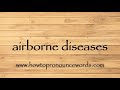 How to pronounce airborne diseases