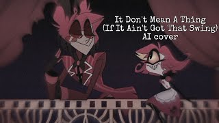 【 Alastor & Niffty AI cover 】It Don't Mean A Thing (If It Ain't Got That Swing)