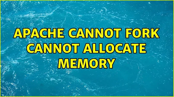 Apache cannot fork: cannot allocate memory