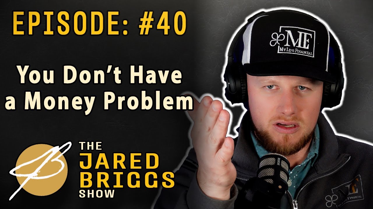 You Don't Have a Money Problem - Ep. 40! - Jared Briggs Show