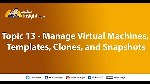 Topic 13 – Manage virtual machines, templates, clones, and snapshots
