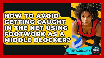 How To Avoid Getting Caught In The Net Using Footwork As A Middle Blocker? - The Volleyball Hub