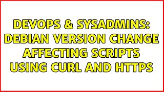 DevOps & SysAdmins: Debian version change affecting scripts using curl and HTTPS
