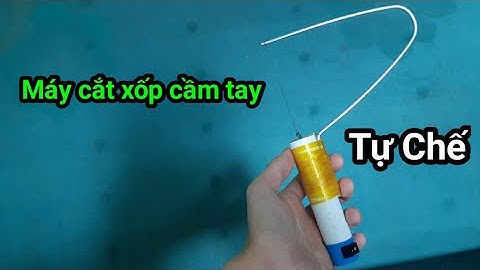 Máy cắt Xốp cầm tay tự chế - dụng cụ cắt chi tiết làm mô hình