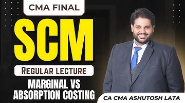 LECTURE-11 MARGINAL VS ABSORPTION COSTING by CA CMA ASHUTOSH LATA | CMA FINAL SCM | BEST SCM CLASSES