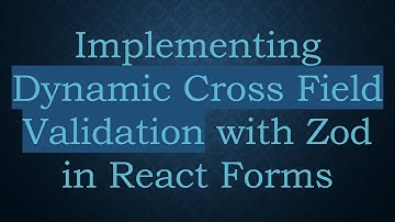 Implementing Dynamic Cross Field Validation with Zod in React Forms
