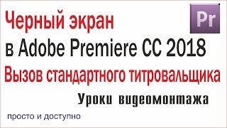 Пропало видео, черный экран в Adobe Premiere Pro \\ Создаем стандартный титр в СС 2018