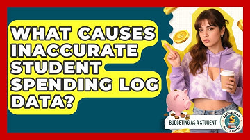 What Causes Inaccurate Student Spending Log Data? - Budgeting as a Student