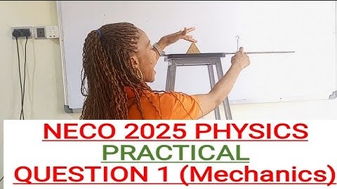 NECO 2025 Physics practical QUESTION 1 / Mechanics