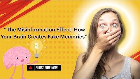 “The Misinformation Effect: How Your Brain Creates Fake Memories”