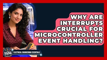 Why Are Interrupts Crucial For Microcontroller Event Handling? - Electrical Engineering Essentials