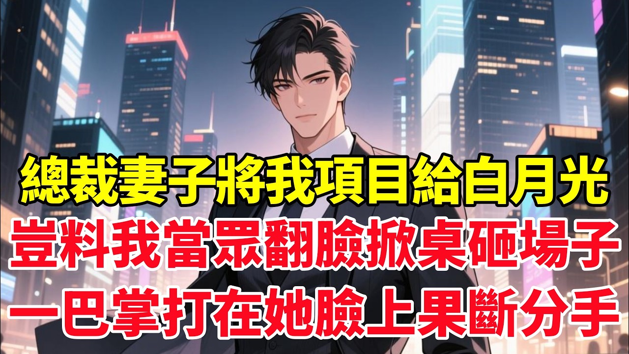 總裁妻子將我項目讓給白月光，豈料我當眾翻臉掀桌砸場子，一巴掌打在她臉上果斷分手！#小说推荐 #一口气看完