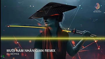 MƯỜI NĂM NHÂN GIAN V2 ( 十年人间 ) - BT REMIX | NHẠC TRUNG QUỐC REMIX HOT TIKTOK 2022