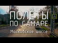 💥 ПОЛЁТЫ ПО САМАРЕ 💥 Виртуальный тур по Самаре. Московское шоссе.