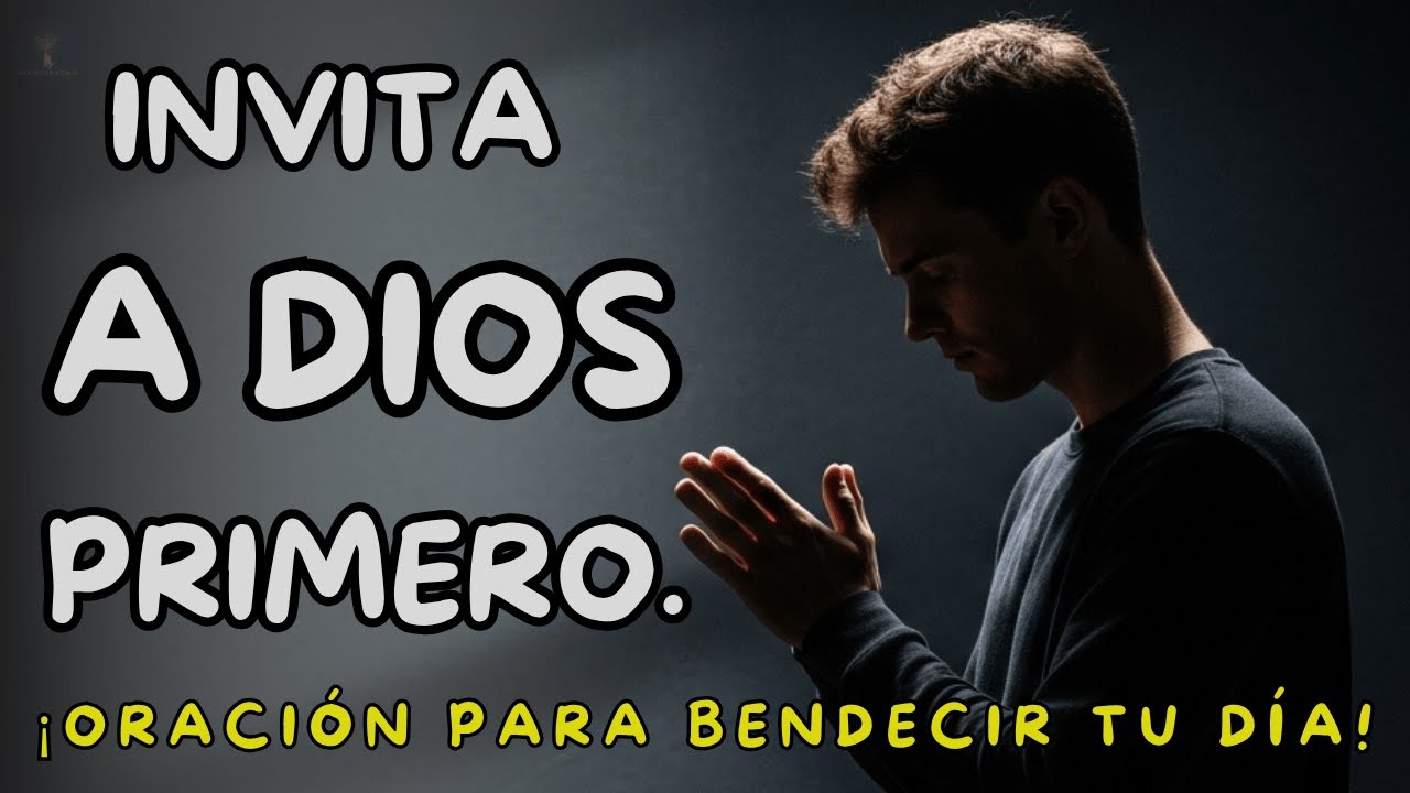 ¡INVITA A DIOS PRIMERO A TU DÍA   ORACIÓN PARA BENDECIR TU DÍA!