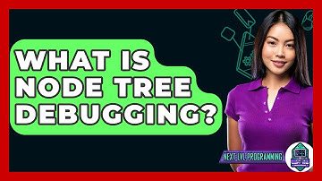 What Is Node Tree Debugging? - Next LVL Programming