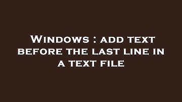 Windows : add text before the last line in a text file