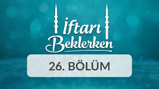 Ramazanın Kıymetlisi Kadir Gecesi - İftarı Beklerken 26.Bölüm