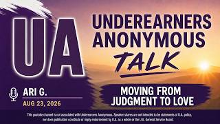 Underearners Anoymous - Ari G. - Moving From Judgment to Love