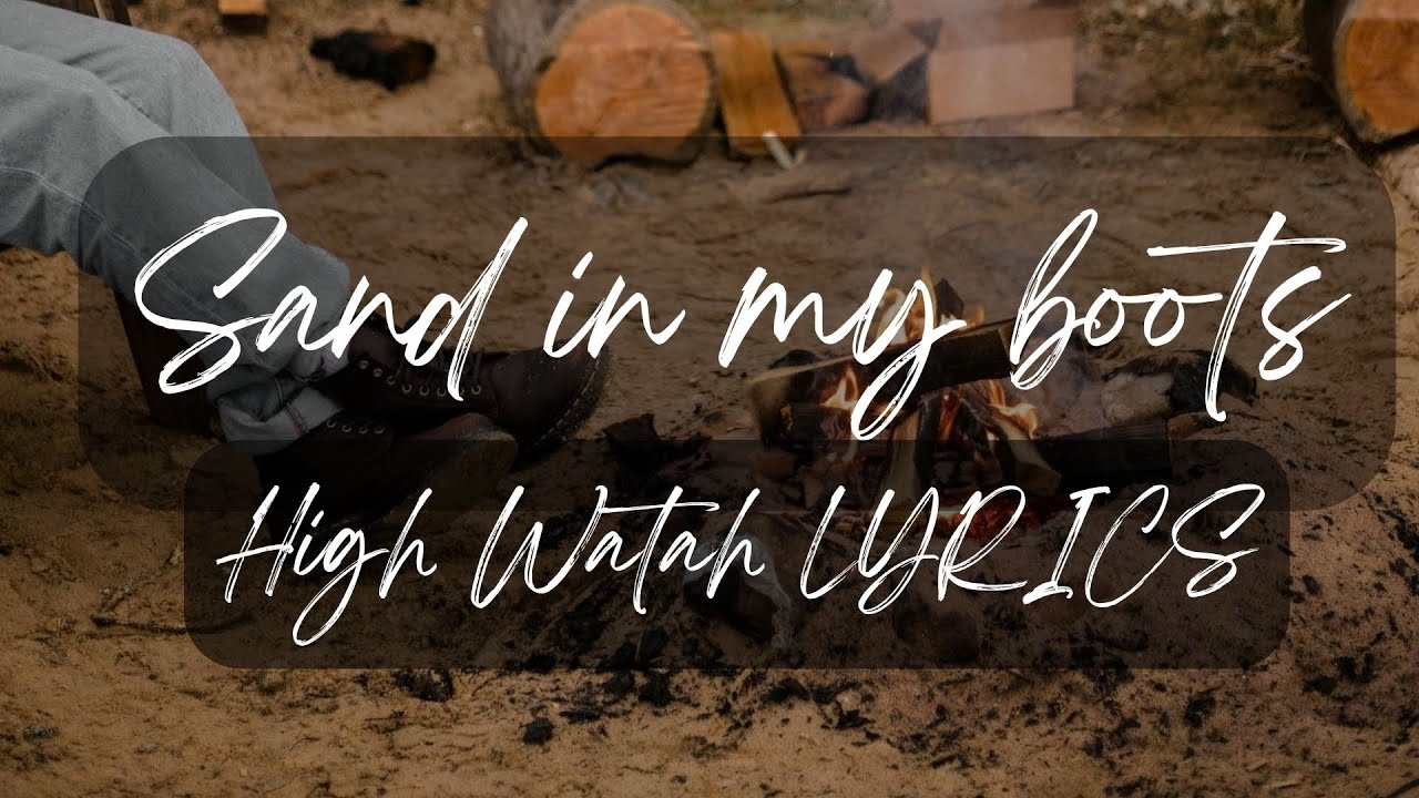 High Watah , Sand In my Boots LYRICS High Watah , Sand In my Boots LYRICS