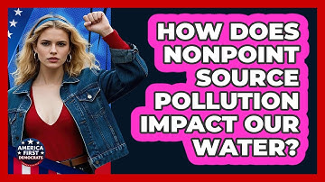 How Does Nonpoint Source Pollution Impact Our Water? - America First Democrats