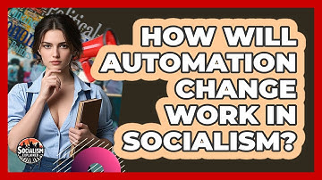 How Will Automation Change Work In Socialism? - Socialism Explained