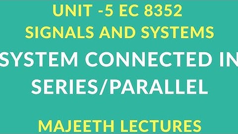 EC 8352 SIGNALS AND SYSTEM SYSTEM CONNECTED IN SERIES/PARALLEL
