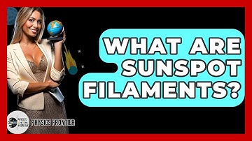 What Are Sunspot Filaments? - Physics Frontier