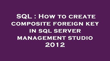 SQL : How to create composite foreign key in sql server management studio 2012