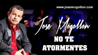 No te atormentes - Jose Mogollon "Letra Oficial" chords