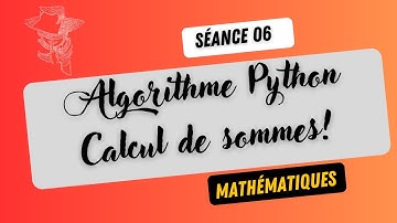 Mathématiques - Séance  06 - Algorithme Python, calculs de sommes.