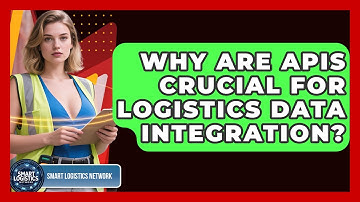 Why Are APIs Crucial For Logistics Data Integration? - Smart Logistics Network