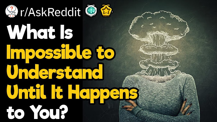 What Is Impossible to Understand Until It Happens to You?