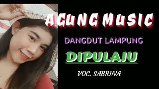 DIPULAJU_AGUNG MUSIC_DANGDUT LAMPUNG_VOC SABRINA
